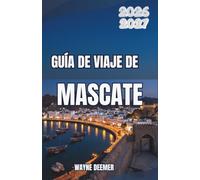GUÍA DE VIAJE DE MASCATE 2026-2027: Descubra Mutrah, Qurum, antiguas fortalezas, gastronomía omaní, paseos costeros, normas de cortesía, dónde alojarse, cómo moverse, costes y excursiones al desierto