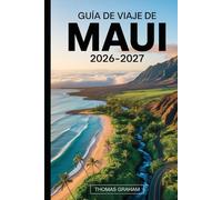 Guía de Viaje de Maui 2026-2027: Guía práctica para visitantes primerizos sobre el camino a Hāna, el Parque Nacional de Haleakalā, el cráter Molokini, ... inteligentes, dónde alojarse y consejos...