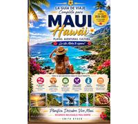 GUÍA DE VIAJE DE MAUI (A TODO COLOR): Playas, Camino a Hana, Rutas Panorámicas, Gastronomía Local, Joyas Escondidas e Itinerarios Inteligentes por la Isla