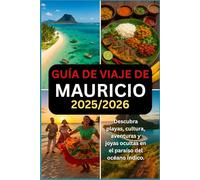 GUÍA DE VIAJE DE MAURICIO 2025/2026: Descubre playas, cultura, aventuras y gemas ocultas en el paraíso del Océano Índico
