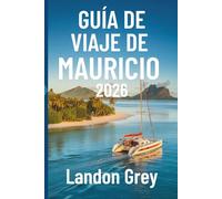GUÍA DE VIAJE DE MAURICIO 2026: Donde el océano susurra a las montañas