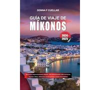 GUÍA DE VIAJE DE MÍKONOS 2024-2025: Descubra impresionantes playas, una emocionante vida nocturna, lujosas villas, deliciosa cocina griega y joyas escondidas