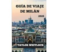 GUÍA DE VIAJE DE MILÁN 2026: Tu guía imprescindible para descubrir Milán y sus alrededores en 2026: del Duomo al Lago de Como, con itinerarios, secretos locales y consejos prácticos.