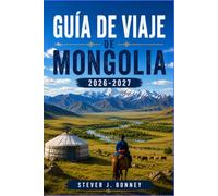 GUÍA DE VIAJE DE MONGOLIA 2026-2027: Descubre paisajes nómadas, tradiciones ancestrales, épicas aventuras en la estepa y la tierra del eterno cielo azul