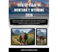 GUÍA DE VIAJE DE MONTANA Y WYOMING 2026: Explora picos esculpidos por glaciares, lagos alpinos, pueblos vaqueros, parques emblemáticos, senderos de ... caminos de ranchos y carreteras panorámicas.