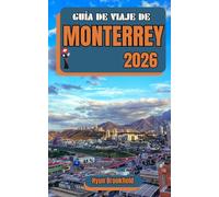 GUÍA DE VIAJE DE MONTERREY 2026: Descubre las principales atracciones, excursiones de un día, experiencias gastronómicas, itinerarios familiares y ... para la Copa del Mundo 2026 y más allá.