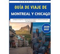 Guía de Viaje de Montreal y Chicago 2026-2027: Consejos de Expertos, Lugares Imprescindibles y Sabores Locales para un Viaje Inolvidable