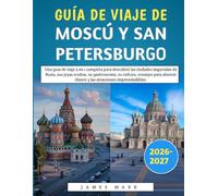 Guía De Viaje De Moscú Y San Petersburgo 2026-2027: Una guía de viaje 2 en 1 completa para descubrir las ciudades imperiales de Rusia, sus joyas ... dinero y las atracciones imprescindibles.
