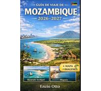 GUÍA DE VIAJE DE MOZAMBIQUE 2026-2027: Disfruta del Archipiélago de Maputo, Tofo, Inhambane, Vilankulo, Bazaruto Archipiélago, Ponta do Ouro y ... visuales y consejos prácticos de viaje