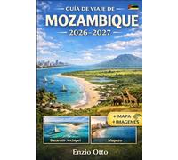 GUÍA DE VIAJE DE MOZAMBIQUE 2026-2027: Disfruta del Archipiélago de Maputo, Tofo, Inhambane, Vilankulo, Bazaruto Archipiélago, Ponta do Ouro y ... visuales y consejos prácticos de viaje
