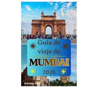 Guía de viaje de Mumbai 2026: Bombay, la ciudad de los sueños: Explorando Bollywood, sus monumentos, delicias culinarias, joyas ocultas y mercados vibrantes.