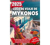 GUÍA DE VIAJE DE MYKONOS 2025: Las mejores playas, joyas ocultas, comida local y maravillas culturales para una escapada inolvidable a la isla griega