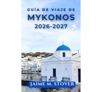 Guía de viaje de Mykonos 2026-2027: Consejos prácticos sobre costes, temporadas, transporte, playas, pueblos y planificación para quienes visitan las Cícladas por primera vez.