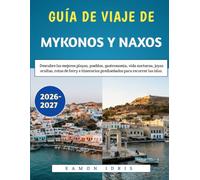 GUÍA DE VIAJE DE MYKONOS Y NAXOS 2026-2027: Descubre las mejores playas, pueblos, gastronomía, vida nocturna, joyas ocultas, rutas de ferry e itinerarios prediseñados para recorrer las islas.