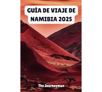 GUÍA DE VIAJE DE NAMIBIA 2025: Las maravillas de los paisajes indómitos del sur de África