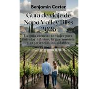 Guía de viaje de Napa Valley Bliss 2026: La guía esencial de viajes para disfrutar del vino, la gastronomía y experiencias inolvidables