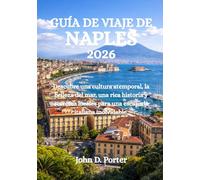 GUÍA DE VIAJE DE NAPLES 2026: Descubre una cultura atemporal, la belleza del mar, una rica historia y secretos locales para una escapada italiana inolvidable.