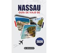Guía de viaje de Nassau 2026: Explora las Bahamas: playas, aventuras en islas, comida local y un itinerario perfecto de 5 días