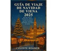 GUÍA DE VIAJE DE NAVIDAD DE VIENA 2025: Mercados Festivos, Iluminaciones, Música y Consejos de Expertos para unas Vacaciones Inolvidables en la Capital de Austria