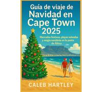 Guía de viaje de Navidad en Cape Town 2025: Mercados festivos, playas soleadas y magia navideña en la punta de África