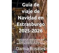 Guía de viaje de Navidad en Estrasburgo 2025-2026: Experimente la capital europea de la Navidad con mapas de mercados locales, tradiciones de Alsacia y paseos invernales para toda la familia