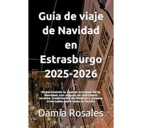 Guía de viaje de Navidad en Estrasburgo 2025-2026: Experimente la capital europea de la Navidad con mapas de mercados locales, tradiciones de Alsacia y paseos invernales para toda la familia