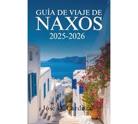 GUÍA DE VIAJE DE NAXOS 2025-2026: Descubra la belleza atemporal y la vida local en una isla griega de las Cícladas, Grecia.