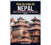 Guía de viaje de NEPAL 2025: Explore lo mejor del Himalaya, los tesoros culturales y la aventura