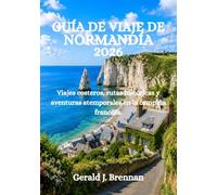 GUÍA DE VIAJE DE NORMANDÍA 2026: Viajes costeros, rutas históricas y aventuras atemporales en la campiña francesa.