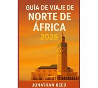 Guía de viaje de Norte de África 2026: Explore Marruecos, Egipto, Túnez, Argelia y Libia: caminatas por el Sahara, cruceros por el Nilo, montañas del ... buceo en el Mar Rojo y aventuras culturales