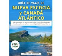 Guía De Viaje De Nueva Escocia y Canadá Atlántico 2025-2026: Viajes panorámicos por carretera, joyas ocultas y recorridos culturales por Terranova, Nuevo Brunswick y la Isla del Príncipe Eduardo