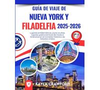 Guía De Viaje De Nueva York y Filadelfia 2025-2026: Lugares emblemáticos, joyas ocultas, lugares gastronómicos de moda e itinerarios en el Corredor Histórico de Estados Unidos