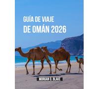 GUÍA DE VIAJE DE OMÁN 2026: Consejos Esenciales, Información Local Y Destinos Imperdibles Para Un Viaje Sin Contratiempos