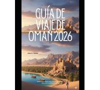GUÍA DE VIAJE DE OMÁN 2026: Descubra la joya oculta de Arabia con aventuras en el desierto, belleza costera y tradiciones ancestrales.: 87 (The Global Explorer Travel Guide Series 2026)