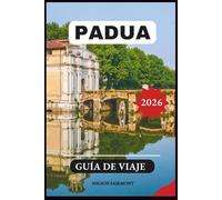 Guía de viaje de Padua 2026: Una guía paso a paso para descubrir las joyas ocultas y las principales atracciones de la ciudad más encantadora de Italia, con itinerarios y mapas recomendados..