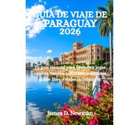 GUÍA DE VIAJE DE PARAGUAY 2026: Tu guía esencial para descubrir joyas ocultas, tesoros culturales, aventuras al aire libre y viajes inolvidables.