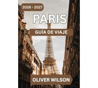 GUÍA DE VIAJE DE PARÍS 2026 - 2027: Un itinerario inteligente de 7 días con joyas ocultas, lugares locales para comer, consejos para ahorrar y ... para quienes visitan por primera vez