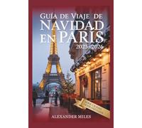 Guía de viaje de París para Navidad 2025-2026: Vive la Navidad en París: eventos festivos, mercados mágicos, gastronomía, compras e itinerarios para cada viajero. (Serie Ciudad Desbloqueada)