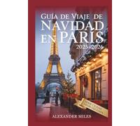 Guía de viaje de París para Navidad 2025-2026: Vive la Navidad en París: eventos festivos, mercados mágicos, gastronomía, compras e itinerarios para cada viajero. (Serie Ciudad Desbloqueada)