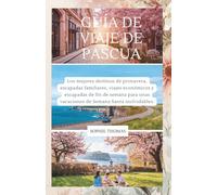 GUÍA DE VIAJE DE PASCUA: Los mejores destinos de primavera, escapadas familiares, viajes económicos y escapadas de fin de semana para unas vacaciones de Semana Santa inolvidables.