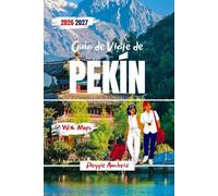 Guía de Viaje de Pekín 2026 2027: Itinerarios paso a paso, Ciudad Prohibida, conocimientos culturales y planificación inteligente para visitantes primerizos y recurrentes