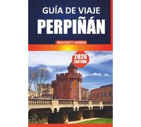 Guía de viaje de Perpiñán 2026: Su manual definitivo para explorar los sitios históricos, la cocina local, las playas y las excursiones de un día del sur de Francia