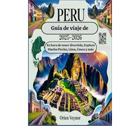 Guía de viaje de Perú 2025-2026:Es hora de tener divertido, Explora Machu Picchu, Lima, Cusco y más: Joyas ocultas con mapas, códigos QR, consejos locales y atracciones imprescindibles