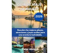 GUÍA DE VIAJE DE PHUKET 2026: Descubre las mejores playas, atracciones y joyas ocultas para una aventura inolvidable.