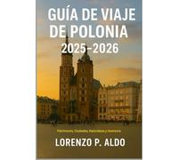 GUÍA DE VIAJE DE POLONIA 2025-2026: Patrimonio, Ciudades, Naturaleza y Aventura