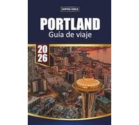 GUÍA DE VIAJE DE PORTLAND 2026: Barrios, cultura de los carritos de comida, parques pintorescos, excursiones de un día por la garganta del río ... para explorar la ciudad creativa de Oregón
