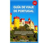 Guía de viaje de Portugal 2025: Descubra lo mejor de Portugal: ciudades icónicas, pueblos escondidos y experiencias auténticas
