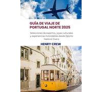 Guía de viaje de Portugal Norte 2025: Selecciones de expertos, joyas culturales y experiencias inolvidables desde Oporto hasta el Duero