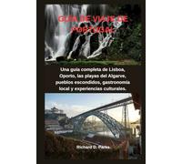 GUÍA DE VIAJE DE PORTUGAL: Una guía completa de Lisboa, Oporto, las playas del Algarve, pueblos escondidos, gastronomía local y experiencias culturales.