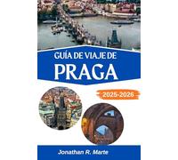 GUÍA DE VIAJE DE PRAGA 2025-2026: Descubriendo la magia, los mitos y el alma de Europa Central
